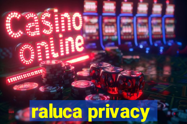 raluca privacy